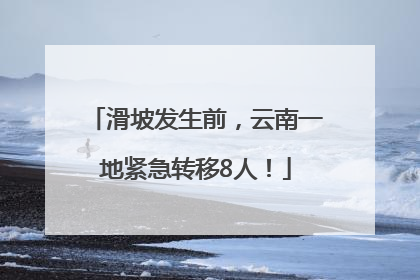 滑坡发生前，云南一地紧急转移8人！