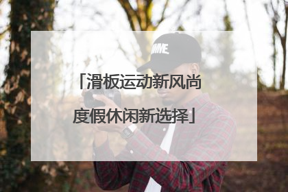 滑板运动新风尚 度假休闲新选择