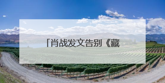 肖战发文告别《藏海传》：真心地为你开心，有这么多人懂你，导演回应“是否有第二季”