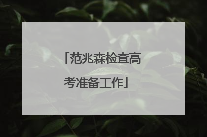 范兆森检查高考准备工作