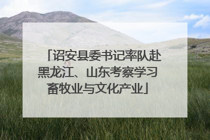 诏安县委书记率队赴黑龙江、山东考察学习畜牧业与文化产业