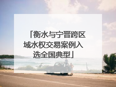 衡水与宁晋跨区域水权交易案例入选全国典型