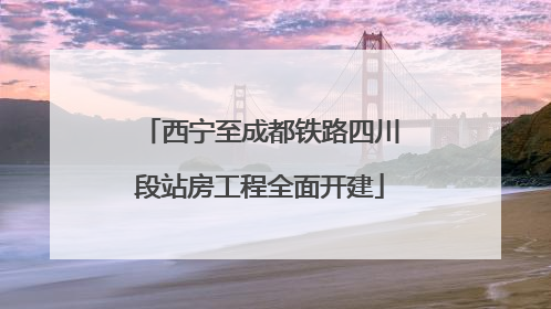 西宁至成都铁路四川段站房工程全面开建