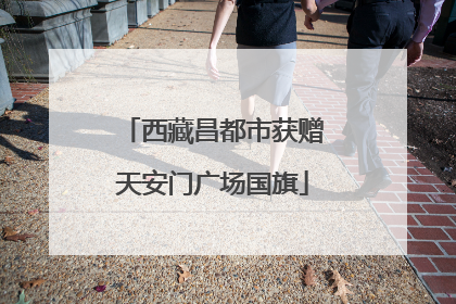 西藏昌都市获赠天安门广场国旗