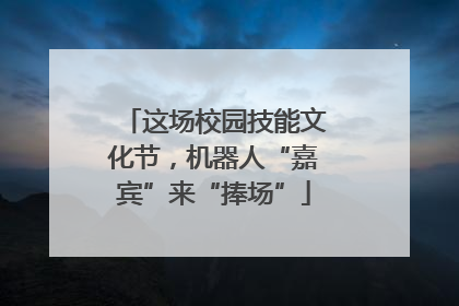 这场校园技能文化节，机器人“嘉宾”来“捧场”