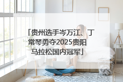 贵州选手岑万江、丁常琴勇夺2025贵阳马拉松国内冠军