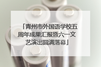 青州市外国语学校五周年成果汇报暨六一文艺演出圆满落幕