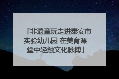 非遗童玩走进泰安市实验幼儿园 在美育课堂中轻触文化脉搏