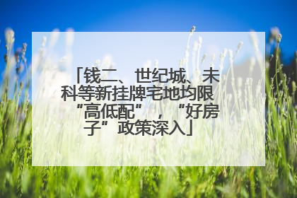 钱二、世纪城、未科等新挂牌宅地均限“高低配”，“好房子”政策深入