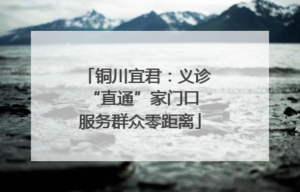 铜川宜君：义诊“直通”家门口 服务群众零距离