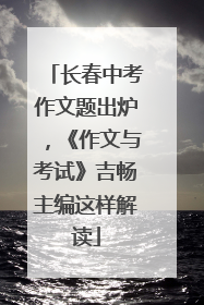 长春中考作文题出炉，《作文与考试》吉畅主编这样解读