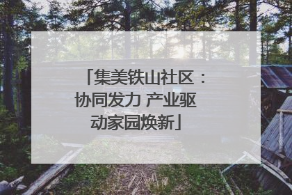 集美铁山社区：协同发力 产业驱动家园焕新