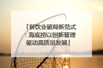 餐饮业破局新范式：海底捞以创新管理驱动高质量发展