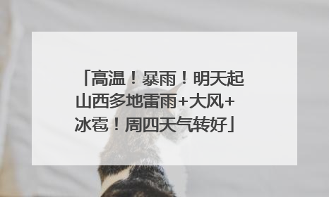 高温！暴雨！明天起山西多地雷雨+大风+冰雹！周四天气转好