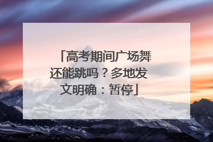 高考期间广场舞还能跳吗？多地发文明确：暂停