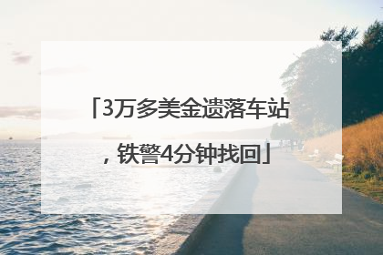 3万多美金遗落车站，铁警4分钟找回