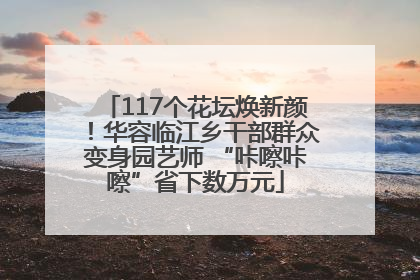 117个花坛焕新颜！华容临江乡干部群众变身园艺师 “咔嚓咔嚓”省下数万元