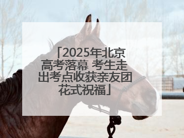 2025年北京高考落幕 考生走出考点收获亲友团花式祝福