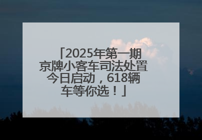 2025年第一期京牌小客车司法处置今日启动，618辆车等你选！