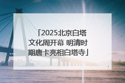 2025北京白塔文化周开幕 明清时期唐卡亮相白塔寺
