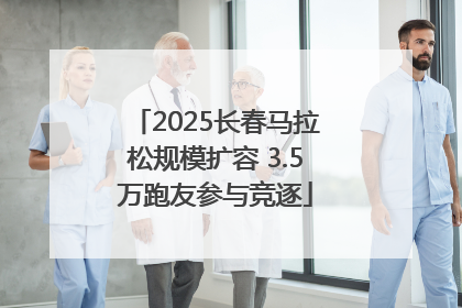 2025长春马拉松规模扩容 3.5万跑友参与竞逐