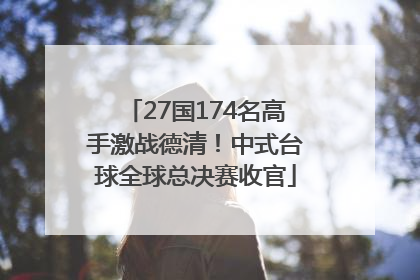 27国174名高手激战德清！中式台球全球总决赛收官