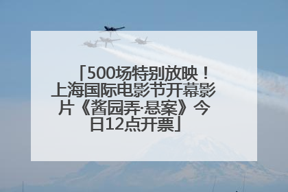500场特别放映！上海国际电影节开幕影片《酱园弄·悬案》今日12点开票