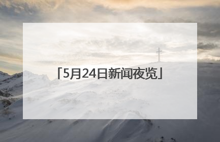 5月24日新闻夜览