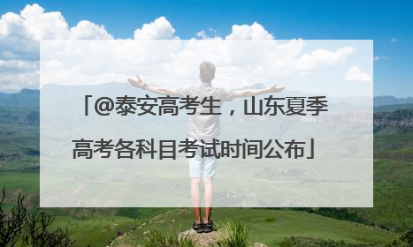 @泰安高考生，山东夏季高考各科目考试时间公布