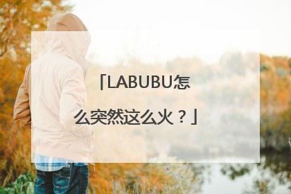 LABUBU怎么突然这么火？